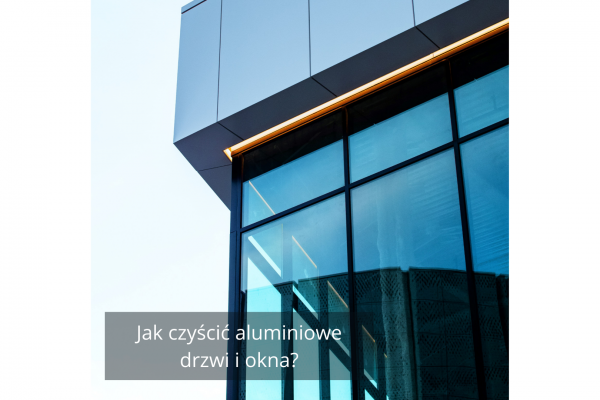 Jak czyścić aluminiowe drzwi i okna?