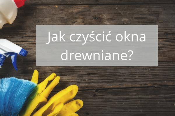 Jak czyścić okna drewniane?